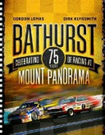 Bathurst : celebrating 75 years of racing at Mount Panorama / Gordon Lomas ; Dirk Klynsmith.
