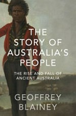 The story of Australia's people : the rise and fall of ancient Australia / Geoffrey Blainey.