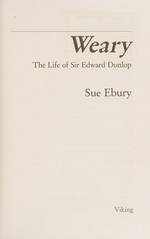 Weary : the life of Sir Edward Dunlop / Sue Ebury.