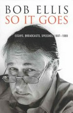 So it goes : essays, broadcasts, speeches 1987-1999 / Bob Ellis.