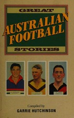Great Australian football stories / compiled by Garrie Hutchinson.