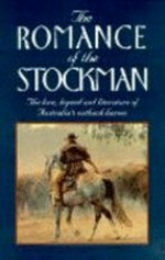 The Romance of the stockman : the lore, legend, and literature of Australia's outback heroes.