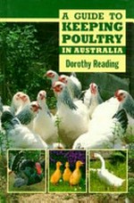 A guide to keeping poultry in Australia / Dorothy Reading.