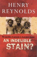 An indelible stain? : the question of genocide in Australia's history / Henry Reynolds.