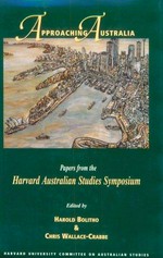 Approaching Australia : papers from the Harvard Australian Studies Symposium / edited by Harold Bolitho & Chris Wallace-Crabbe.