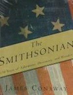 The Smithsonian : 150 years of adventure, discovery, and wonder / by James Conaway.