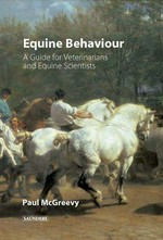 Equine behavior : a guide for veterinarians and equine scientists / Paul McGreevy ; foreword by Reuben Rose.