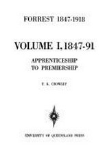 Forrest 1847-1918. Volume one, 1847-91 Apprenticeship to Premiership / F. K. Crowley.