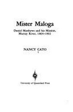 Mister Maloga : Daniel Matthews and his mission, Murray River, 1864-1902 / Nancy Cato.