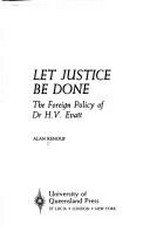 Let justice be done : the foreign policy of Dr. H.V. Evatt / Alan Renouf.