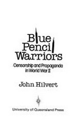 Blue pencil warriors : censorship and propaganda in World War II / John Hilvert.