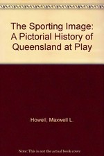 The sporting image : a pictorial history of Queenslanders at play / Max Howell, Reet Howell, David W. Brown.