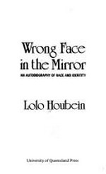 Wrong face in the mirror : an autobiography of race and identity / Lolo Houbein.