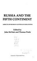 Russia and the fifth continent : aspects of Russian-Australian relations / edited by John McNair and Thomas Poole.