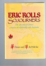 Sojourners : the epic story of China's centuries-old relationship with Australia : flowers and the wide sea / Eric Rolls.