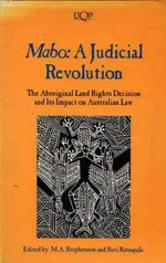 Mabo, a judicial revolution : the Aboriginal land rights decision and its impact on Australian law / edited by M.A. Stephenson and Suri Ratnapala.