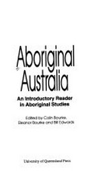 Aboriginal Australia : an introductory reader in Aboriginal studies / edited by Colin Bourke, Eleanor Bourke and Bill Edwards.