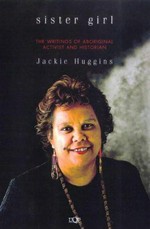 Sister girl : the writings of Aboriginal activist and historian Jackie Huggins / Jackie Huggins.