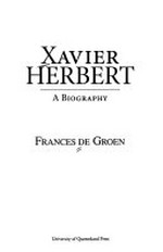 Xavier Herbert : a biography / Frances de Groen.