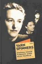 Yarn spinners : a story in letters, Dymphna Cusack, Florence James, Miles Franklin / edited by Marilla North.