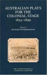 Australian plays for the colonial stage : 1834-1899 / edited by Richard Fotheringham ; music used in the plays, edited Angela Turner.