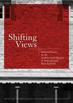 Shifting views : selected essays on the architectural history of Australia and New Zealand / edited by Andrew Leach, Antony Moulis & Nicole Sully.