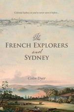 The French explorers and Sydney 1788-1831 / Colin Dyer.