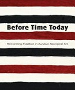 Before time today : reinventing tradition in Aurukun Aboriginal art / Sally Butler ... [et al.].