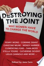 Destroying the joint : why women have to change the world / edited by Jane Caro.