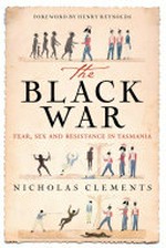 Black War : Fear, Sex and Resistance in Tasmania / Nicholas Clements.