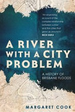 A river with a city problem : a history of Brisbane floods / Margaret Cook.