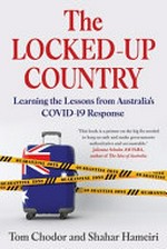 The locked-up country : learning the lessons from Australia's COVID-19 response / Tom Chodor and Shahar Hameiri.