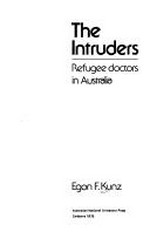 The intruders : refugee doctors in Australia / Egon F. Kunz.