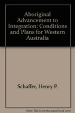 Aboriginal advancement to integration; conditions and plans for Western Australia [by] Henry P. Schapper.
