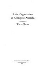 Social organization in Aboriginal Australia / Warren Shapiro.