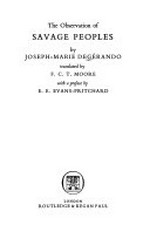 The observation of savage peoples / by Joseph-Marie Dégerando ; translated from the French by F.C.T. Moore ; with a preface by E.E. Evans-Pritchard.