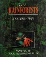 The Rainforests : a celebration / compiled by The Living Earth Foundation ; edited by Lisa Silcock; foreword by The Prince of Wales.