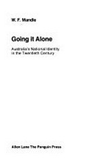 Going it alone : Australia's national identity in the twentieth century / [by] W.F. Mandle.