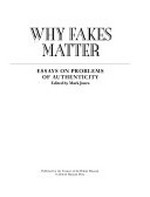 Why fakes matter : essays on problems of authenticity / edited by Mark Jones.