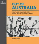 Out of Australia : prints and drawings from Sidney Nolan to Rover Thomas / Stephen Coppel ; with a contribution by Wally Caruana on Aboriginal print.