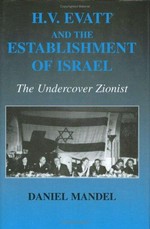 H.V. Evatt and the establishment of Israel : the undercover Zionist / Daniel Mandel.