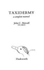 Taxidermy : a complete manual / John C. Metcalf.