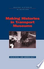 Making histories in transport museums / Colin Divall and Andrew Scott.