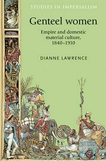 Genteel women : empire and domestic material culture, 1840-1910 / Dianne Lawrence.