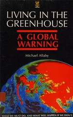 Living in the greenhouse : a global warning : what we must do, and what will happen if we don't / Michael Allaby.