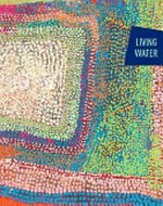 Living water : contemporary art of the far Western Desert / Judith Ryan.
