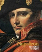 Napoleon : revolution to empire / Ted Gott ... [et al.].