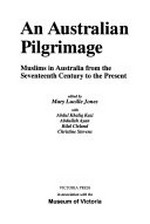 An Australian pilgrimage : Muslims in Australia from the seventeenth century to the present / edited by Mary Lucille Jones ; with Abdul Khaliq Kazi ... [et al.].