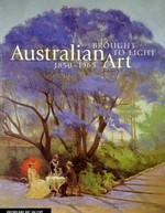 Brought to light : Australian art, 1850-1965 : from the Queensland Art Gallery collection / editors: Lynne Seear & Julie Ewington.