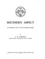 Southern aspect : an introductory view of South Australian geology / by A.R. Alderman.